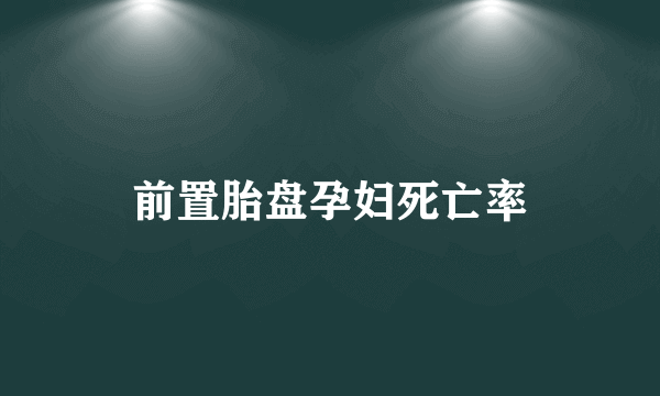 前置胎盘孕妇死亡率