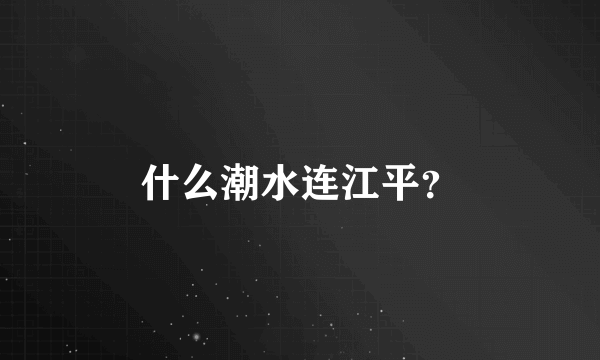 什么潮水连江平？