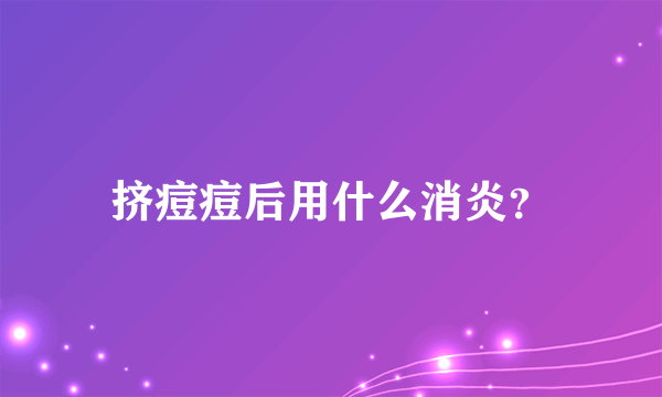 挤痘痘后用什么消炎？