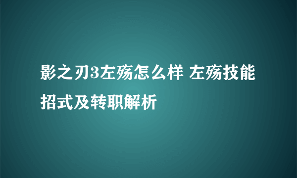 影之刃3左殇怎么样 左殇技能招式及转职解析