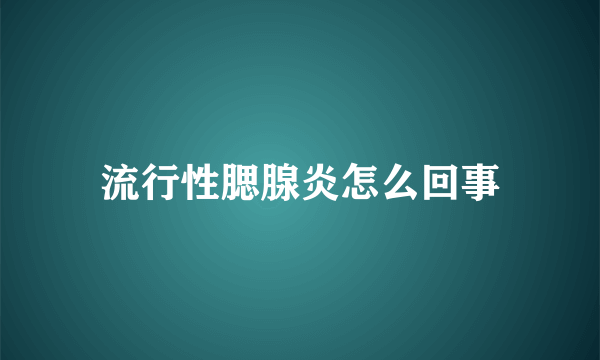 流行性腮腺炎怎么回事