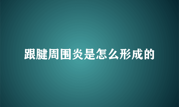 跟腱周围炎是怎么形成的