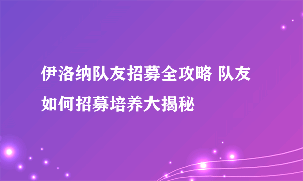 伊洛纳队友招募全攻略 队友如何招募培养大揭秘