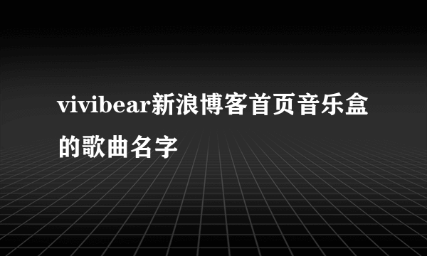 vivibear新浪博客首页音乐盒的歌曲名字