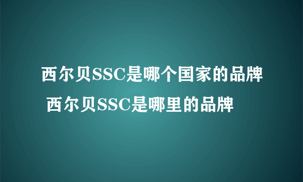 西尔贝SSC是哪个国家的品牌 西尔贝SSC是哪里的品牌