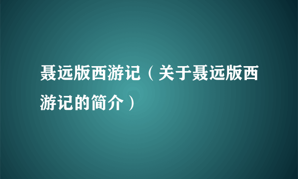 聂远版西游记（关于聂远版西游记的简介）