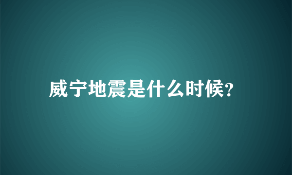 威宁地震是什么时候？