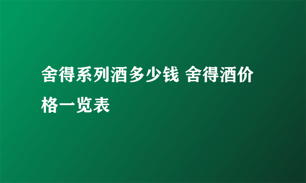 舍得系列酒多少钱 舍得酒价格一览表