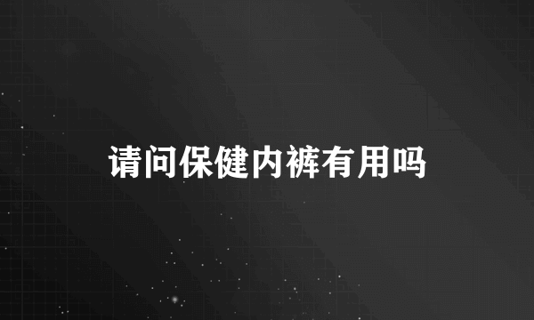 请问保健内裤有用吗