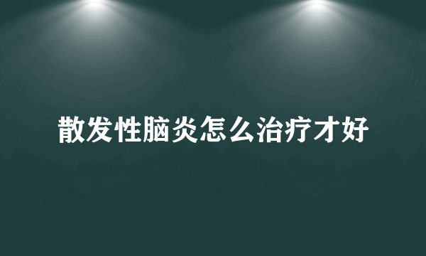 散发性脑炎怎么治疗才好