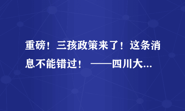 重磅！三孩政策来了！这条消息不能错过！ ——四川大学华西第二医院与成都安琪儿两院举行联盟医院签约仪式