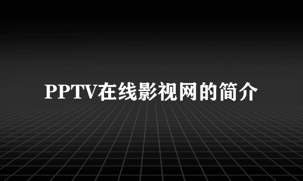 PPTV在线影视网的简介