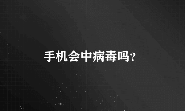 手机会中病毒吗？