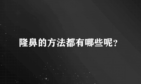 隆鼻的方法都有哪些呢？