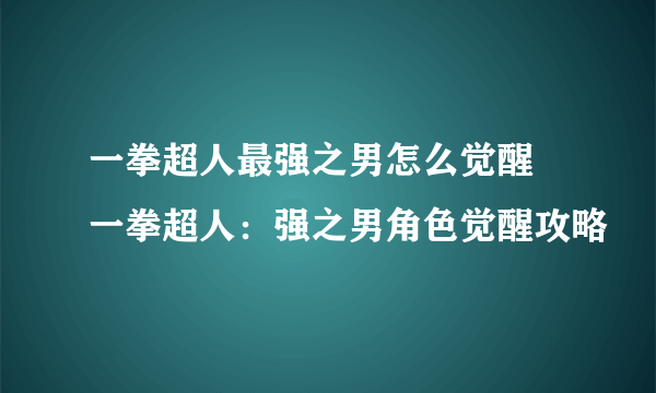 一拳超人最强之男怎么觉醒 一拳超人：强之男角色觉醒攻略