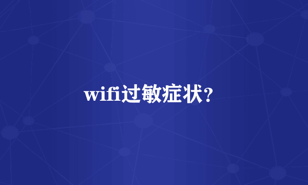 wifi过敏症状？