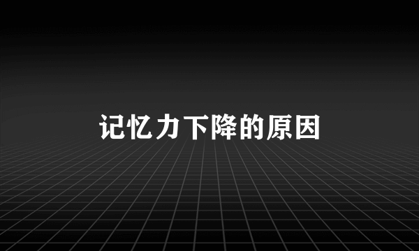 记忆力下降的原因