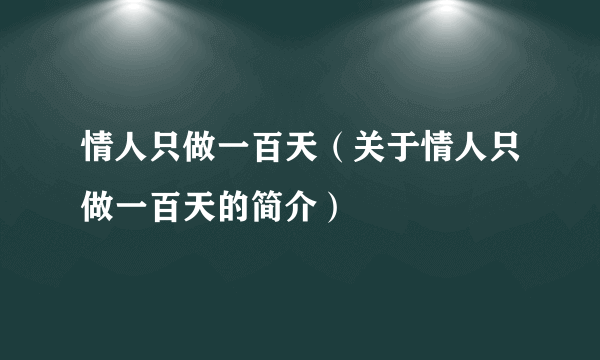 情人只做一百天（关于情人只做一百天的简介）