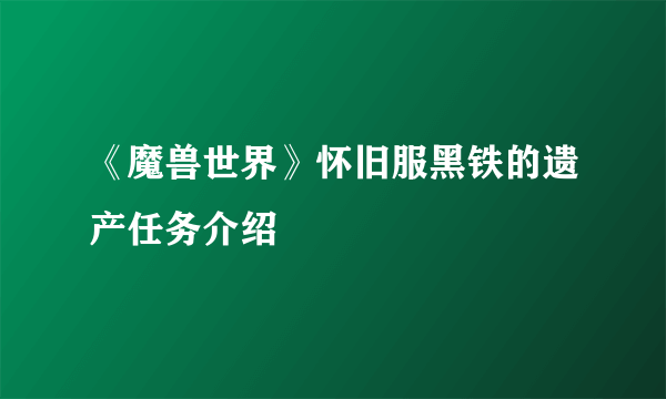 《魔兽世界》怀旧服黑铁的遗产任务介绍