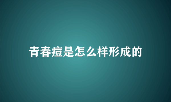 青春痘是怎么样形成的