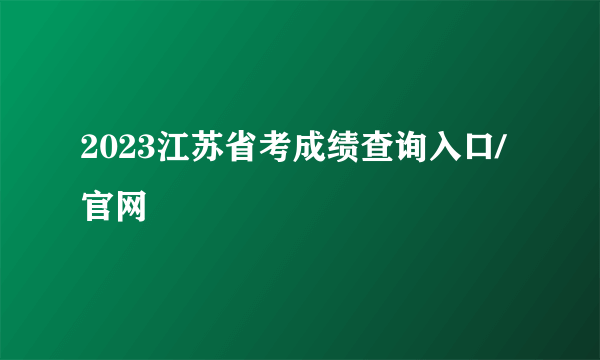 2023江苏省考成绩查询入口/官网