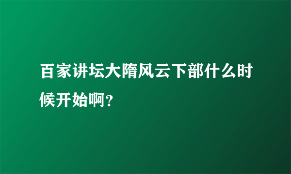 百家讲坛大隋风云下部什么时候开始啊？