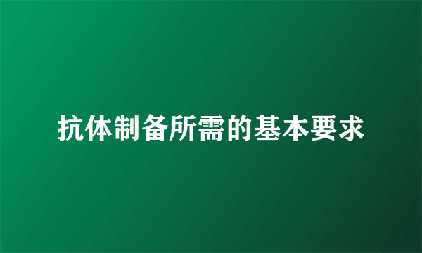 抗体制备所需的基本要求