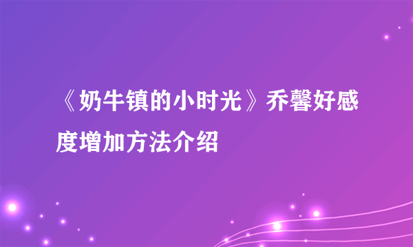 《奶牛镇的小时光》乔馨好感度增加方法介绍