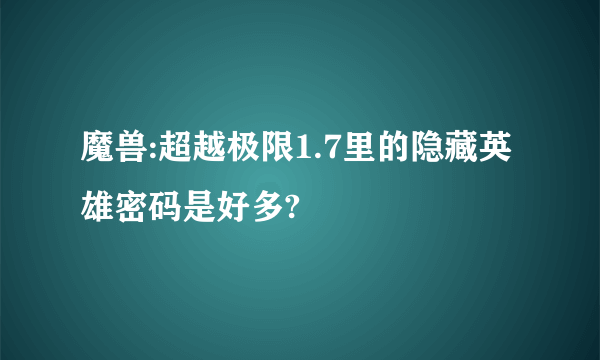 魔兽:超越极限1.7里的隐藏英雄密码是好多?