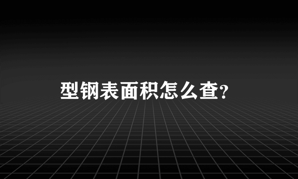 型钢表面积怎么查？