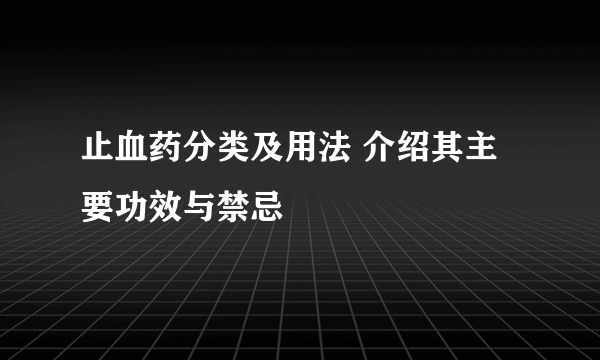 止血药分类及用法 介绍其主要功效与禁忌