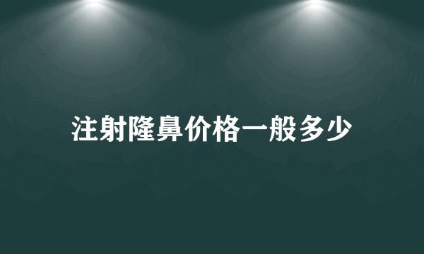 注射隆鼻价格一般多少