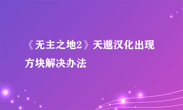 《无主之地2》天邈汉化出现方块解决办法