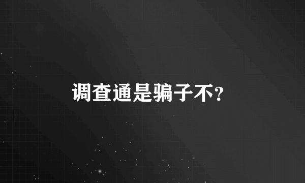 调查通是骗子不？