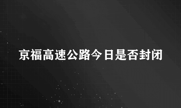 京福高速公路今日是否封闭