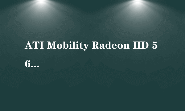 ATI Mobility Radeon HD 5650属于什么级别的显卡?