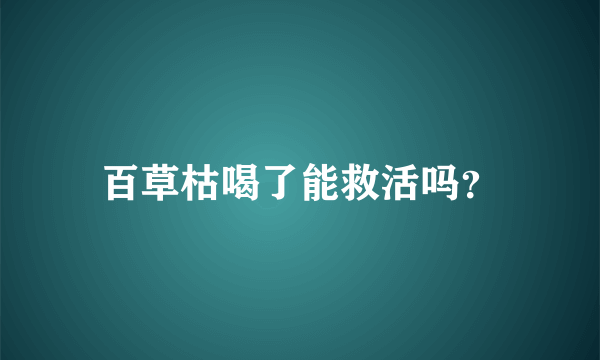 百草枯喝了能救活吗？