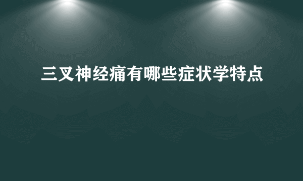 三叉神经痛有哪些症状学特点