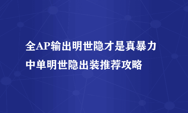 全AP输出明世隐才是真暴力 中单明世隐出装推荐攻略