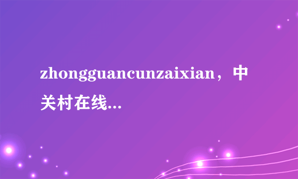 zhongguancunzaixian，中关村在线( 四 )