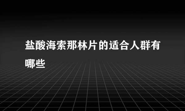 盐酸海索那林片的适合人群有哪些