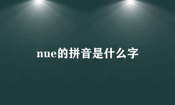 nue的拼音是什么字