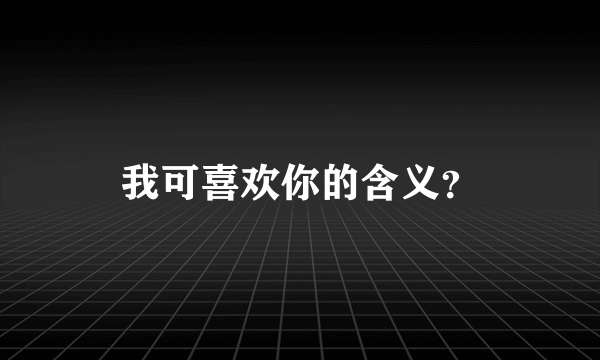 我可喜欢你的含义？