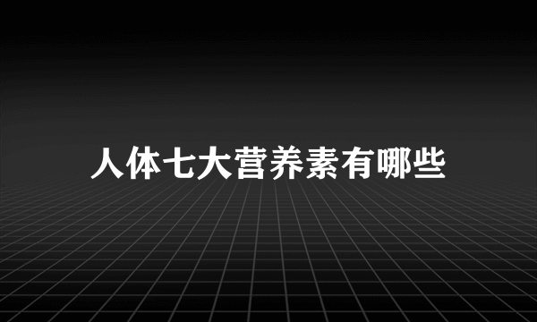 人体七大营养素有哪些