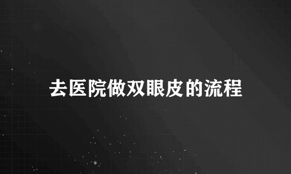 去医院做双眼皮的流程