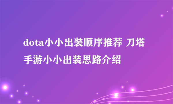 dota小小出装顺序推荐 刀塔手游小小出装思路介绍