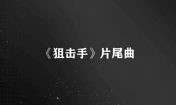 《狙击手》片尾曲