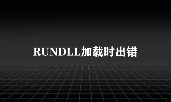 RUNDLL加载时出错