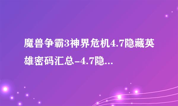 魔兽争霸3神界危机4.7隐藏英雄密码汇总-4.7隐藏英雄密码介绍