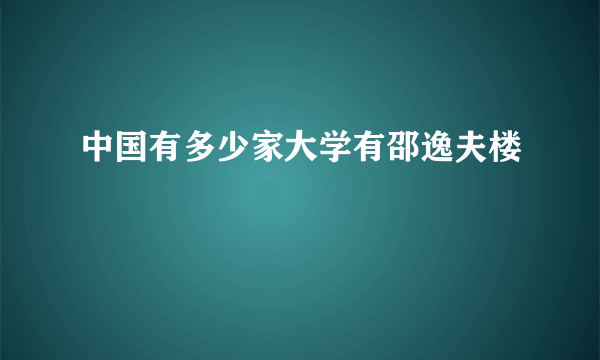 中国有多少家大学有邵逸夫楼